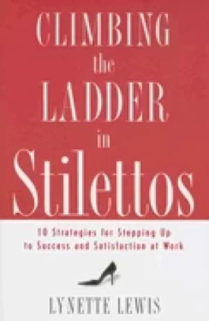 Image of climbing the ladder in stilettos ten strategies for stepping up to success