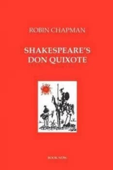 Image of Shakespeares Don Quixote by Robin S Chapman and Miguel De Cervantes Saavedra and William Shakespeare and John Fletcher Book