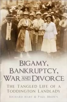 Image of Bigamy, Bankruptcy, War and Divorce : The Tangled Life of a Toddington Landlady