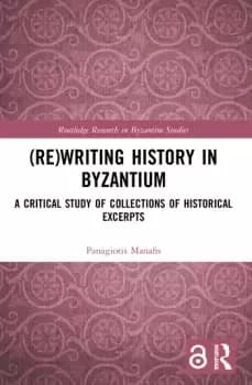 Image of (Re)writing History in ByzantiumA Critical Study of Collections of Historical Excerpts