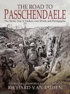 Image of road to passchendaele the heroic year in soldiers own words and photographs