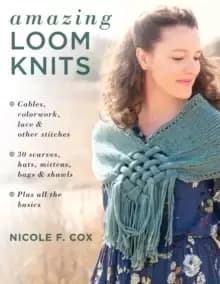 Image of Amazing Loom Knits : Cables, Colourwork, Lace and Other Stitches * 30 Scarves, Hats, Mittens, Bags and Shawls * Plus All the Basics