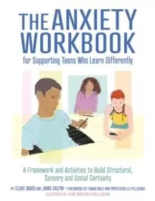 Image of The Anxiety Workbook for Supporting Teens Who Learn Differently : A Framework and Activities to Build Structural, Sensory and Social Certainty