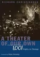 Image of theater of our own a history and a memoir of 1 001 nights in chicago