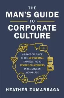 Image of The Mans Guide to Corporate Culture : A Practical Guide to the New Normal and Relating to Female Coworkers in the Modern Workplace