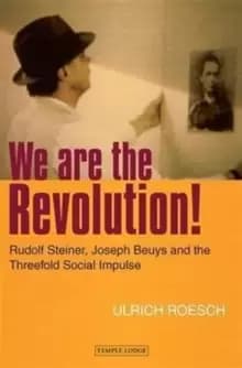 Image of We are the Revolution! : Rudolf Steiner, Joseph Beuys and the Threefold Social Impulse