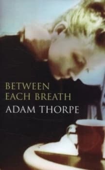 Image of Between Each Breath by Adam Thorpe Hardback