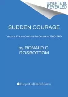 Image of Sudden Courage : Youth in France Confront the Germans, 1940-1945
