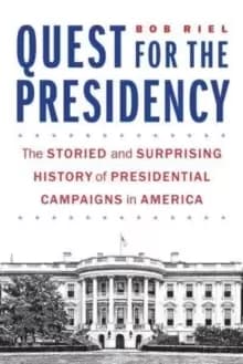 Image of Quest for the Presidency : The Storied and Surprising History of Presidential Campaigns in America