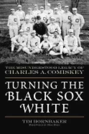 Image of turning the Black sox white the misunderstood legacy of charles a comiskey