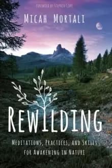 Image of Rewilding : Meditations, Practices, and Skills for Awakening in Nature