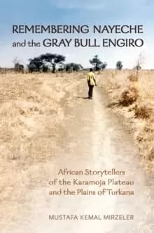 Image of Remembering Nayeche and the Gray Bull Engiro : African Storytellers of the Karamoja Plateau and the Plains of Turkana