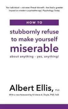 Image of How to Stubbornly Refuse to Make Yourself Miserable by Albert Ellis