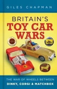 Image of Britains Toy Car Wars : The War of Wheels Between Dinky, Corgi and Matchbox