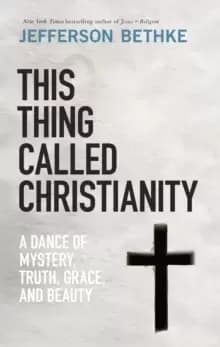 Image of This Thing Called Christianity : A Dance of Mystery, Grace, and Beauty