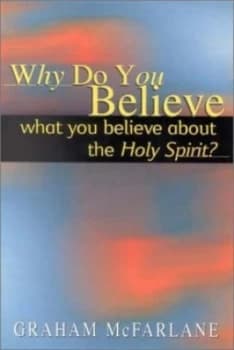 Image of Why Do You Believe What You Believe about the Holy Spirit by Graham Mcfarlane Paperback