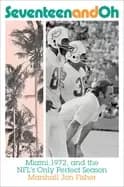 Image of seventeen and oh miami 1972 and the nfls only perfect season