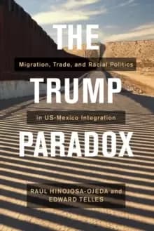 Image of The Trump Paradox : Migration, Trade, and Racial Politics in US-Mexico Integration