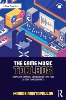 Image of The Game Music Toolbox : Composition Techniques and Production Tools from 20 Iconic Game Soundtracks