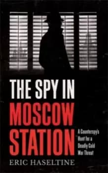 Image of The Spy in Moscow Station : A Counterspy's Hunt for a Deadly Cold War Threat