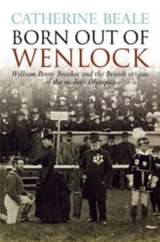Image of Born Out of Wenlock : William Penny Brookes and the British Origins of the Modern Olympics Paperback / softback