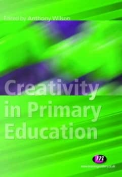 Image of Creativity in Primary Education by Anthony Wilson Book