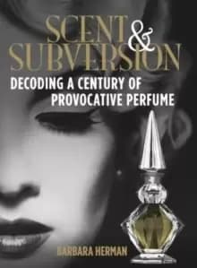 Image of Scent and Subversion : Decoding A Century Of Provocative Perfume