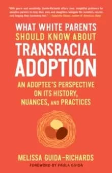 Image of What White Parents Should Know About Transracial Adoption : An Adoptee's Perspective on its History, Nuances, and Practices