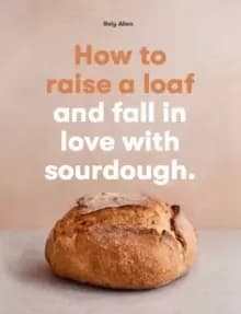 Image of How to raise a loaf and fall in love with sourdough