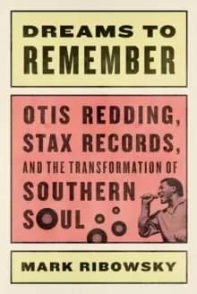 Image of Dreams to Remember : Otis Redding, Stax Records, and the Transformation of Southern Soul