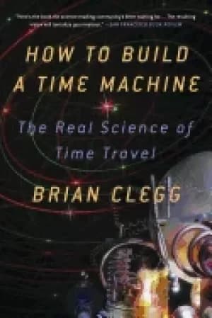 Image of how to build a time machine the real science of time travel