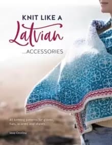 Image of Knit Like a Latvian: Accessories : 40 Knitting Patterns for Gloves, Hats, Scarves and Shawls