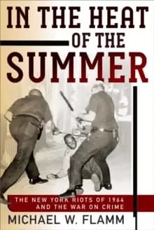 Image of In the Heat of the Summer : The New York Riots of 1964 and the War on Crime