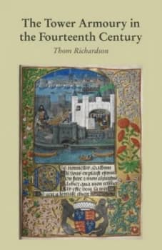 Image of The Tower Armoury in the Fourteenth Century by Thom Richardson Hardback