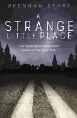 Image of strange little place the hauntings and unexplained events of one small town