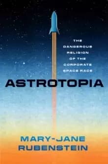 Image of Astrotopia : The Dangerous Religion of the Corporate Space Race
