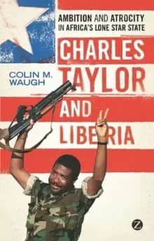 Image of Charles Taylor and Liberia : Ambition and Atrocity in Africa's Lone Star State