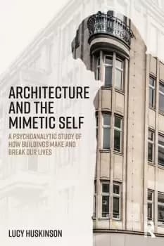 Image of Architecture and the Mimetic SelfA Psychoanalytic Study of How Buildings Make and Break Our Lives