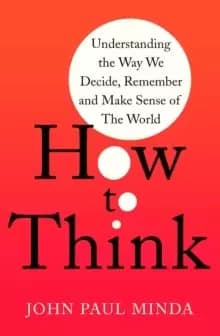 Image of How To Think : Understanding the Way We Decide, Remember and Make Sense of the World