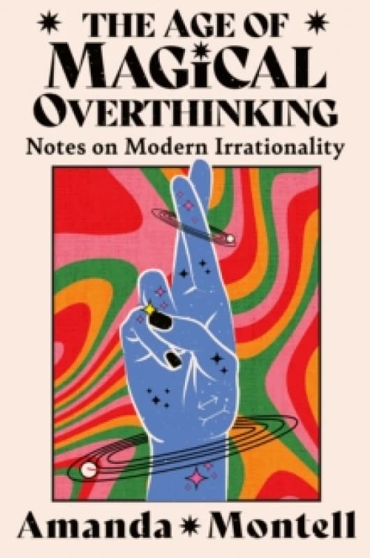 Image of The Age of Magical Overthinking : Notes on Modern Irrationality Hardback