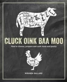 Image of Cluck, Oink, Baa, Moo : How to Choose, Prepare and Cook Meat and Poultry