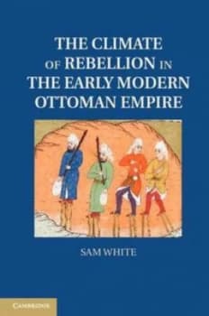 Image of The Climate of Rebellion in the Early Modern Ottoman Empire by Sam White Hardback