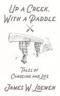 Image of up a creek with a paddle tales of canoeing and life