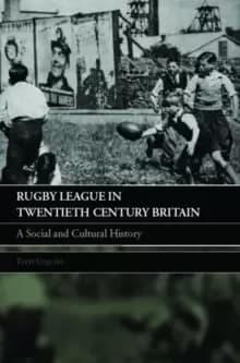 Image of Rugby League in Twentieth Century Britain : A Social and Cultural History