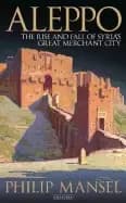 Image of aleppo the rise and fall of syrias great merchant city