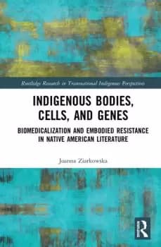 Image of Indigenous Bodies Cells and GenesBiomedicalization and Embodied Resistance in Native American Literature