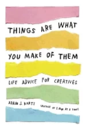 Image of things are what you make of them life advice for creatives
