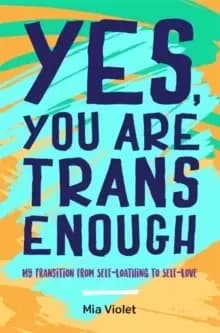 Image of Yes, You Are Trans Enough : My Transition from Self-Loathing to Self-Love
