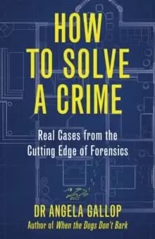 Image of How to Solve a Crime : Stories from the Cutting Edge of Forensics