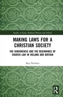 Image of Making Laws for a Christian Society : The Hibernensis and the Beginnings of Church Law in Ireland and Britain